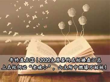 年终盘点③丨2020太原签约名校楼盘汇总，上名校何必“老破小”，山大附中燃爆万柏林！?