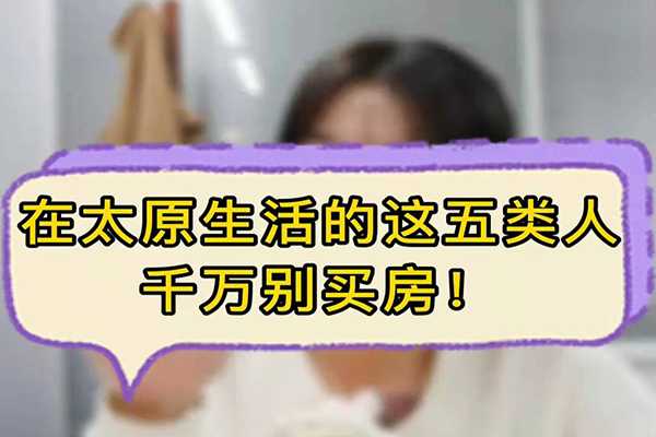 在太原生活的这五类人千万别买房