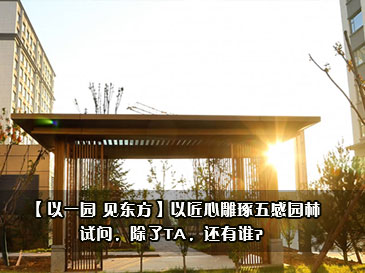 【以一园 见东方】以匠心雕琢五感园林，试问，除了TA，还有谁？ 